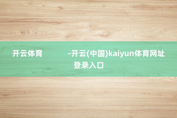 开云体育 -开云(中国)kaiyun体育网址登录入口