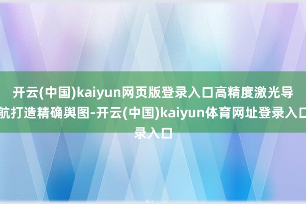 开云(中国)kaiyun网页版登录入口高精度激光导航打造精确舆图-开云(中国)kaiyun体育网址登录入口