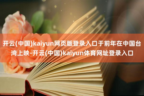 开云(中国)kaiyun网页版登录入口于前年在中国台湾上映-开云(中国)kaiyun体育网址登录入口