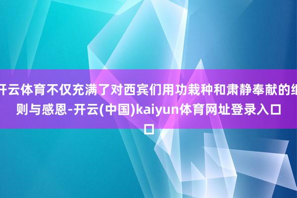 开云体育不仅充满了对西宾们用功栽种和肃静奉献的细则与感恩-开云(中国)kaiyun体育网址登录入口