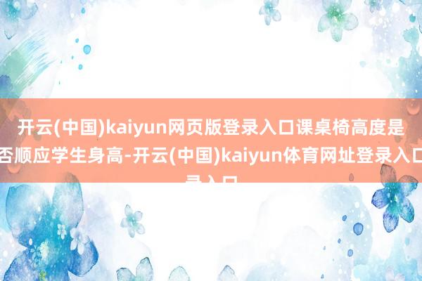 开云(中国)kaiyun网页版登录入口课桌椅高度是否顺应学生身高-开云(中国)kaiyun体育网址登录入口