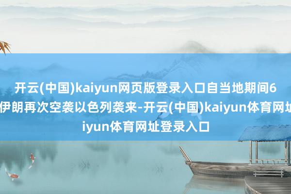 开云(中国)kaiyun网页版登录入口自当地期间6月14日晚伊朗再次空袭以色列袭来-开云(中国)kaiyun体育网址登录入口