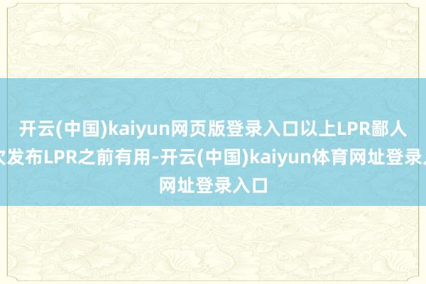 开云(中国)kaiyun网页版登录入口以上LPR鄙人一次发布LPR之前有用-开云(中国)kaiyun体育网址登录入口
