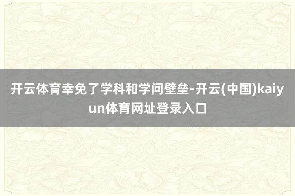 开云体育幸免了学科和学问壁垒-开云(中国)kaiyun体育网址登录入口