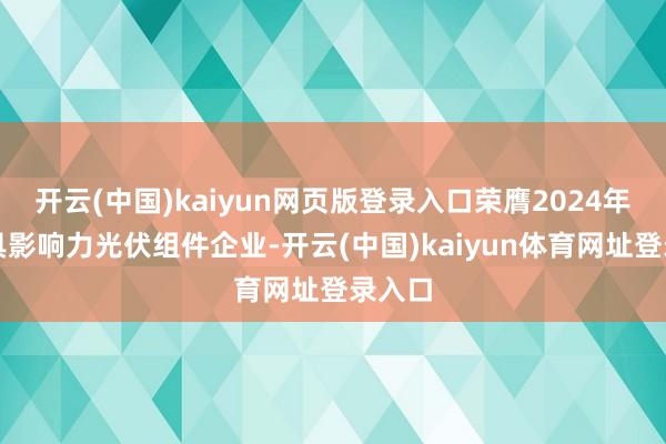 开云(中国)kaiyun网页版登录入口荣膺2024年度最具影响力光伏组件企业-开云(中国)kaiyun体育网址登录入口